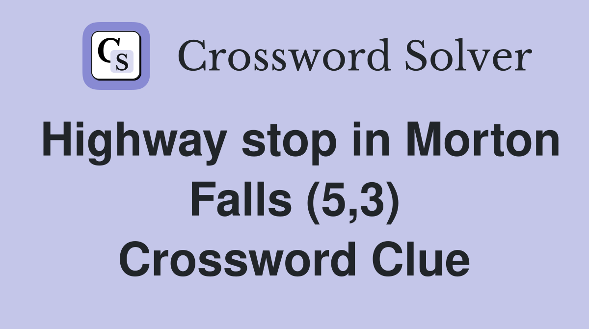 Highway stop in Morton Falls (5,3) Crossword Clue