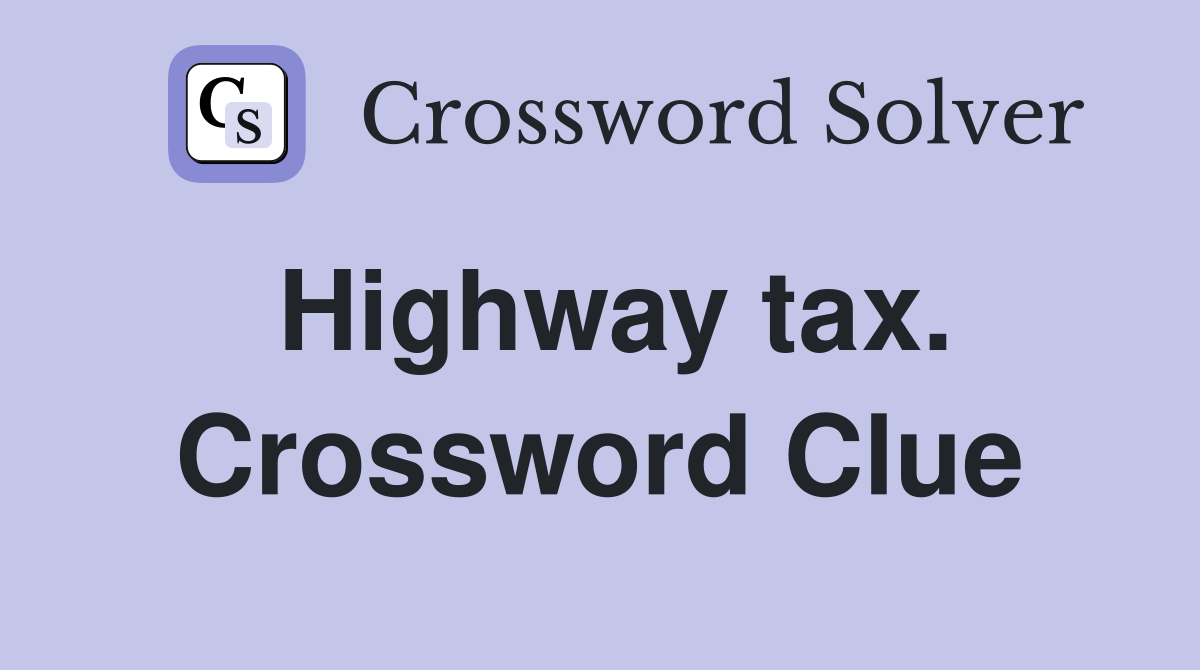 Highway tax. Crossword Clue