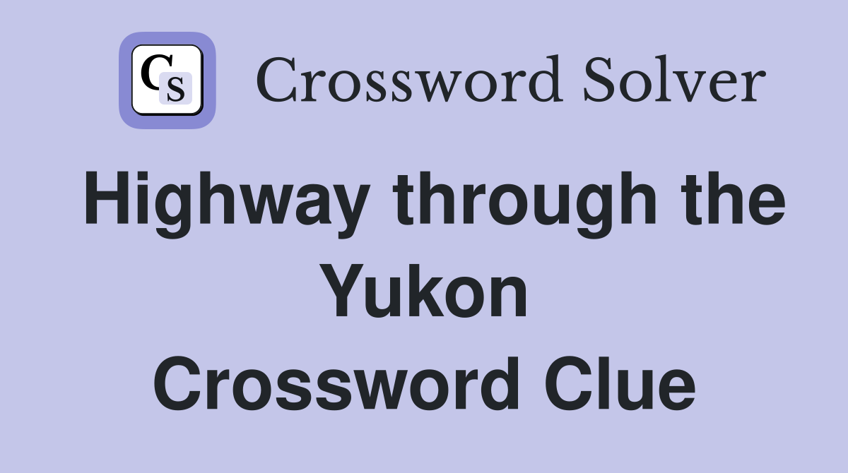 Highway through the Yukon Crossword Clue