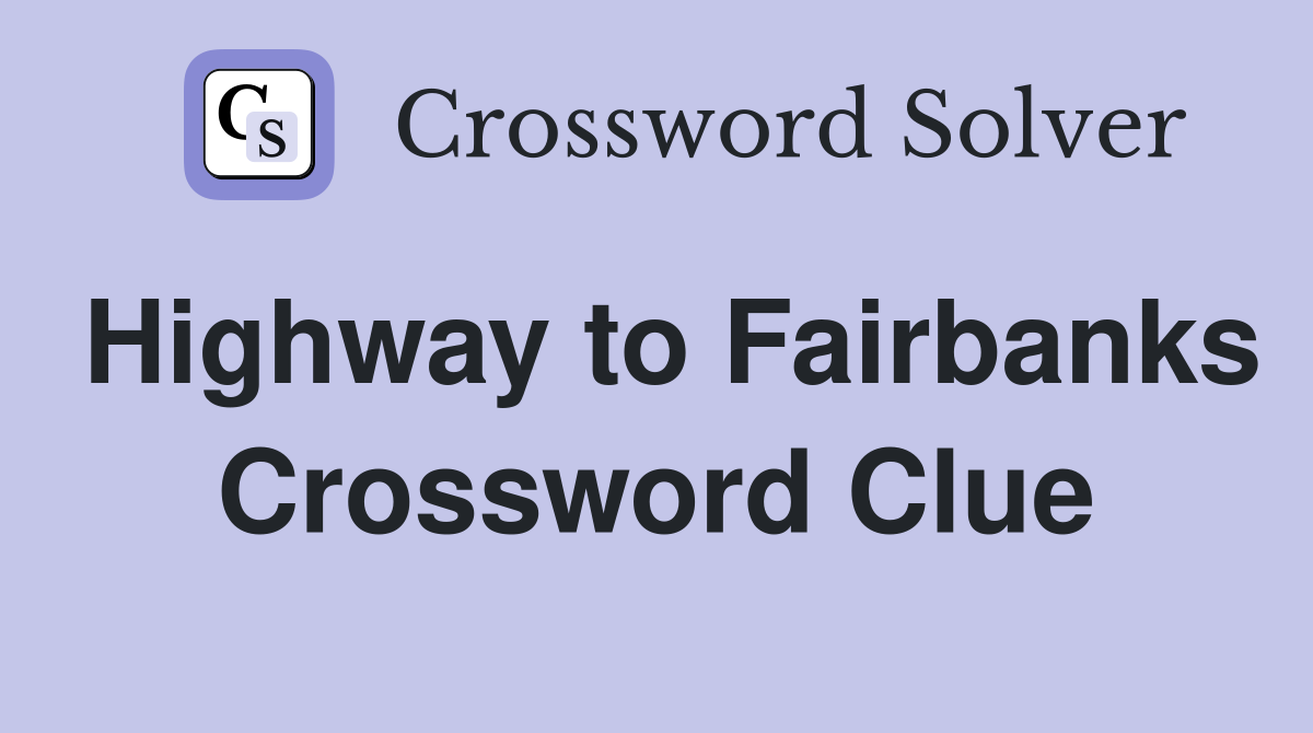 Highway to Fairbanks Crossword Clue
