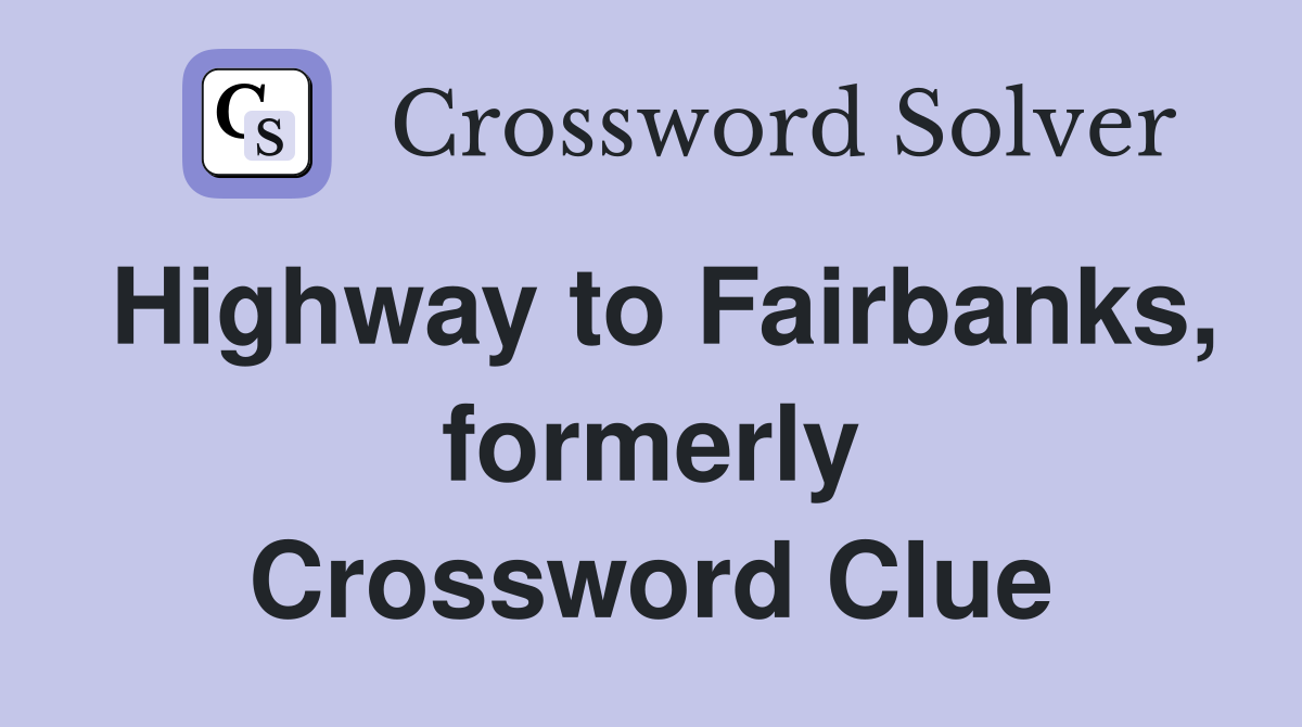 Highway to Fairbanks, formerly Crossword Clue