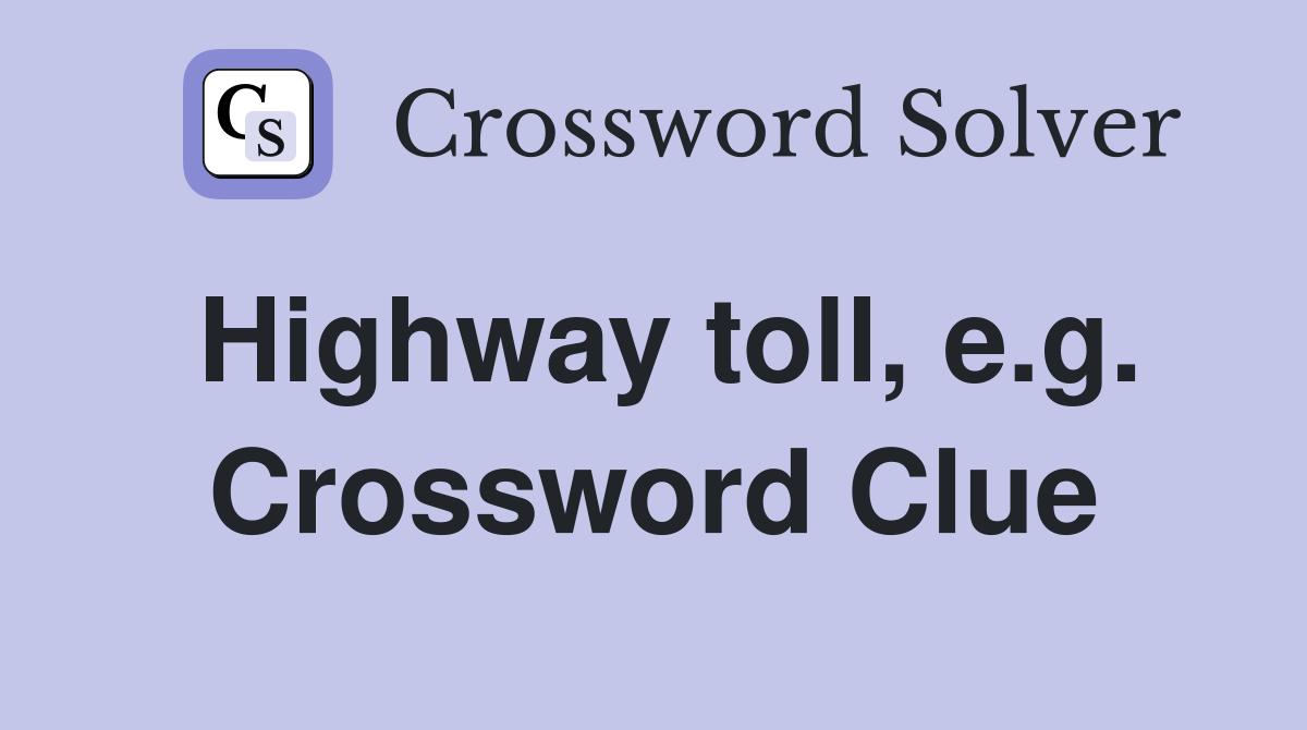 Highway toll, e.g. Crossword Clue