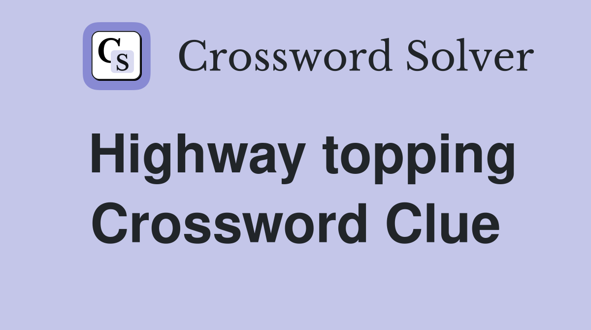 Highway topping Crossword Clue