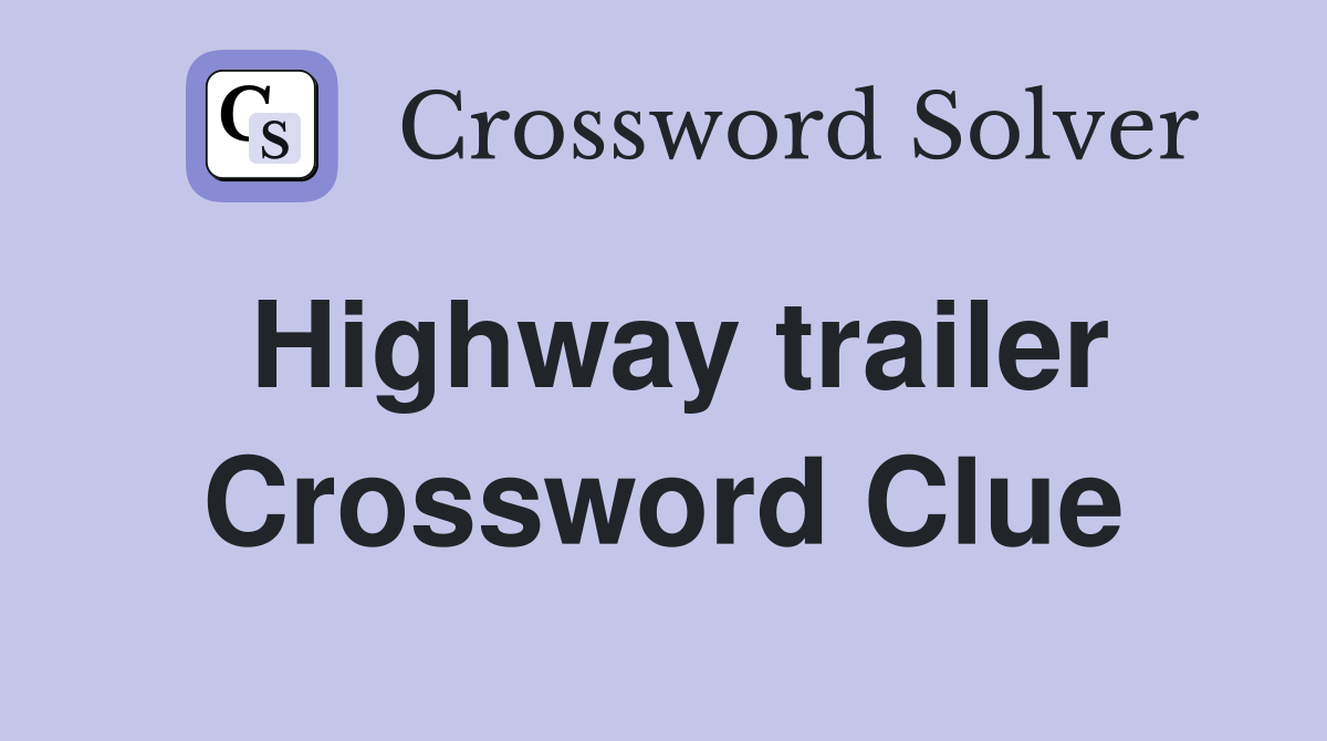 Highway trailer Crossword Clue