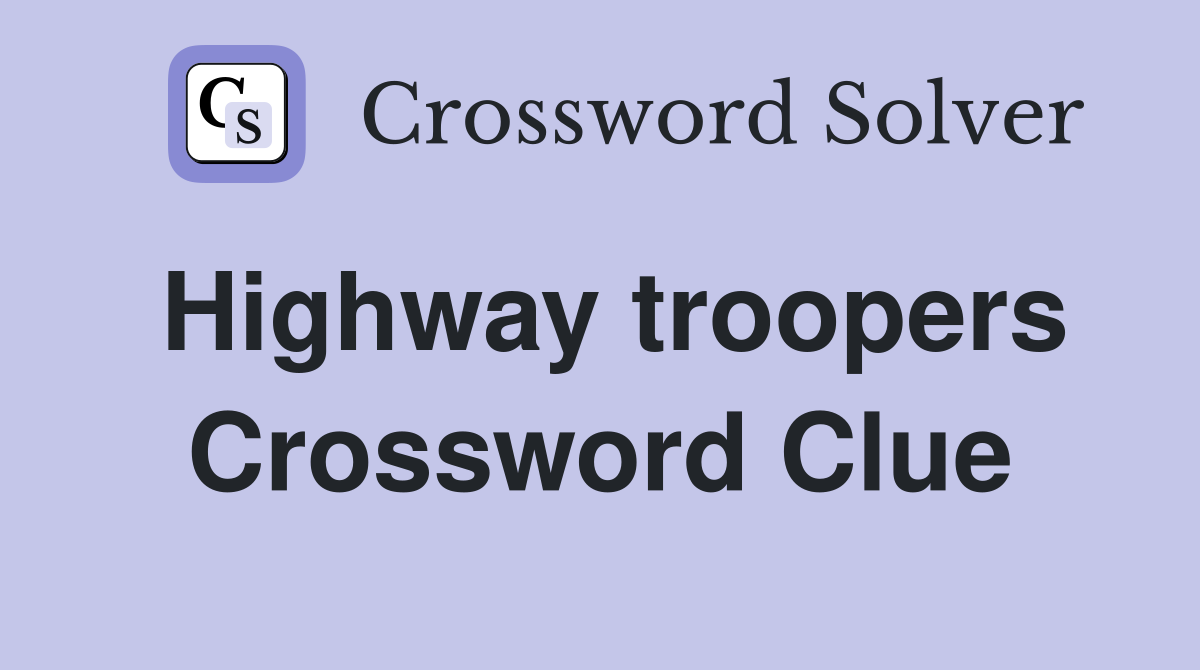 Highway troopers Crossword Clue