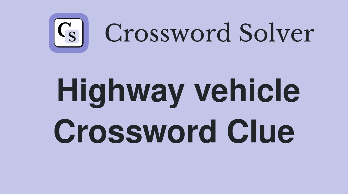 Highway vehicle Crossword Clue