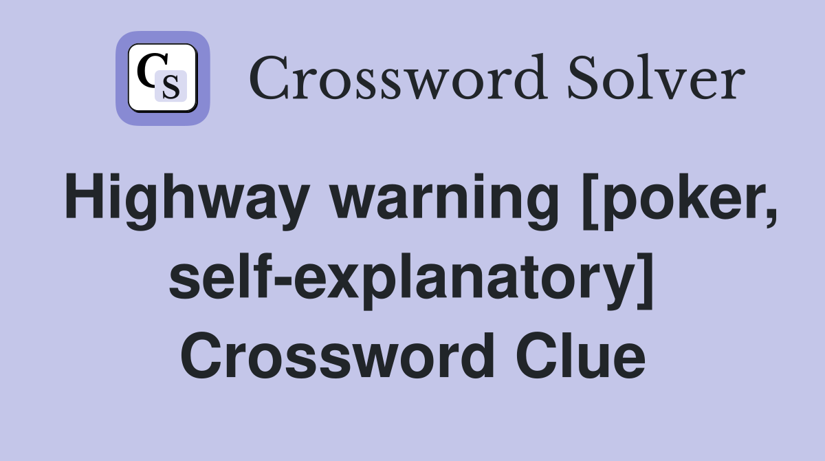 Highway warning [poker, self-explanatory] Crossword Clue