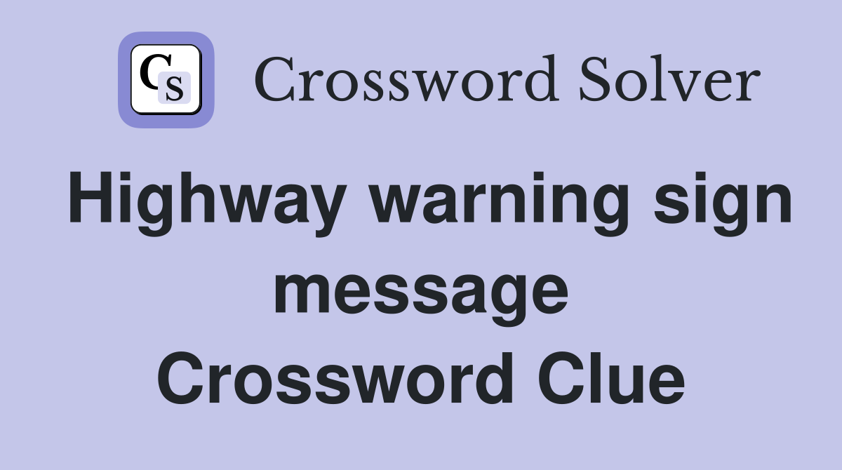 Highway warning sign message Crossword Clue