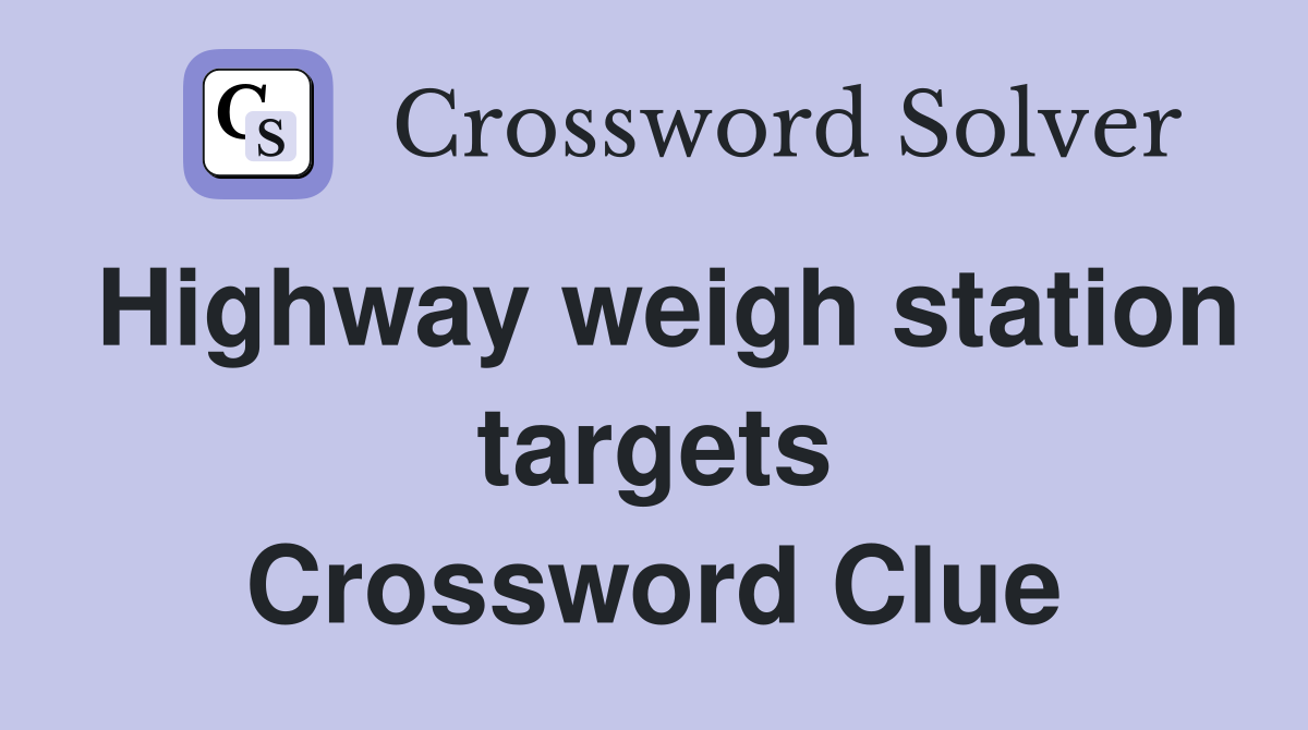 Highway weigh station targets Crossword Clue