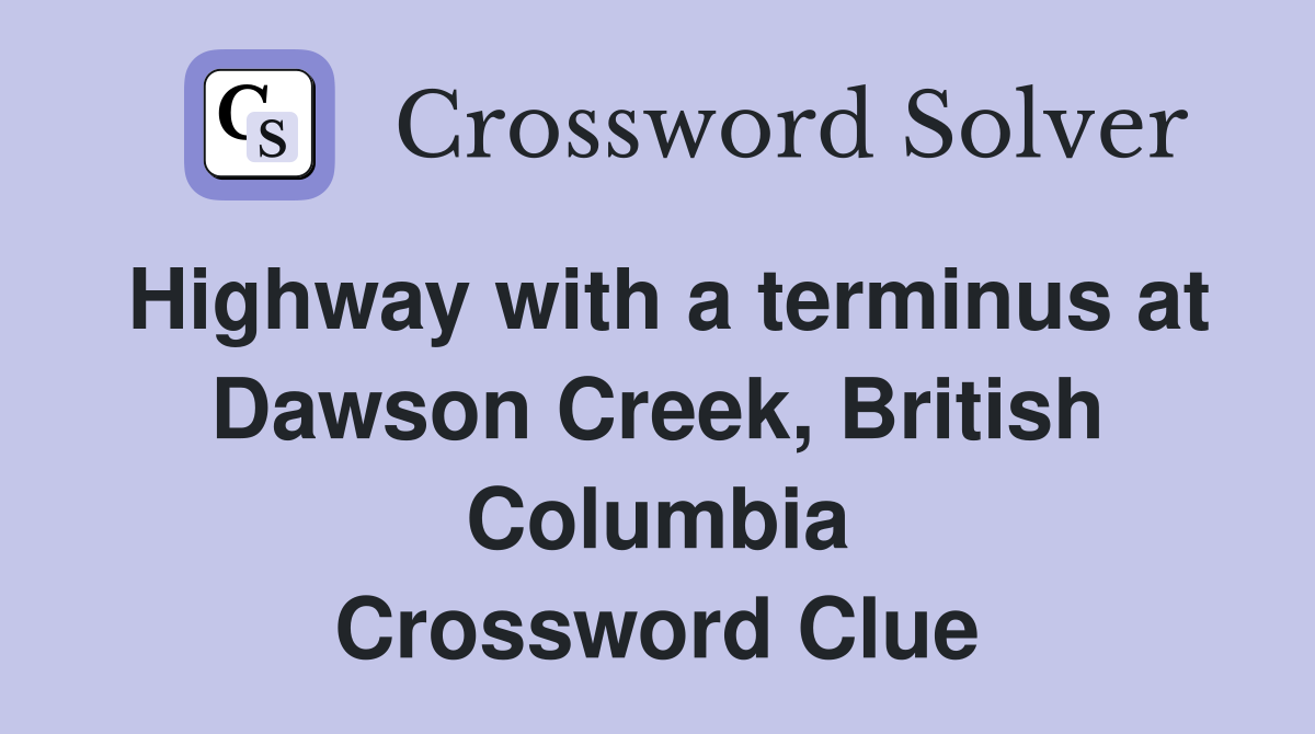 Highway with a terminus at Dawson Creek, British Columbia Crossword Clue