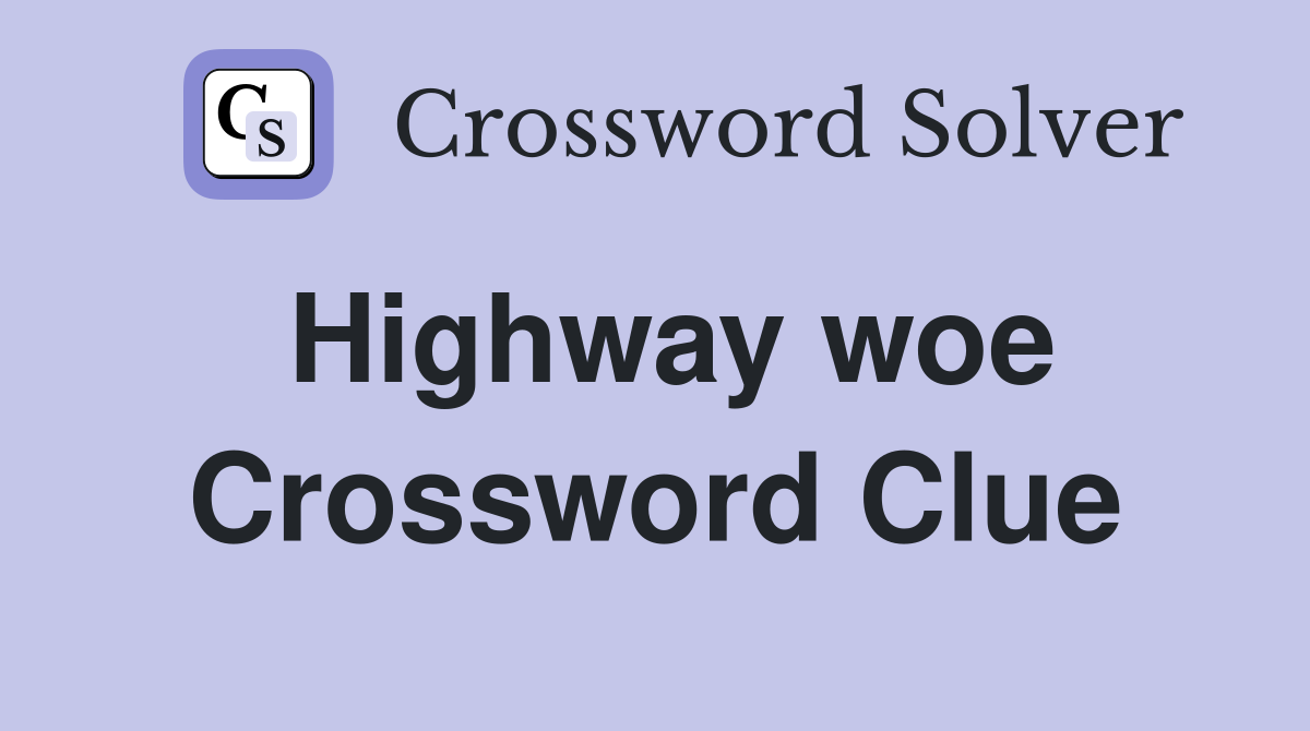 Highway woe Crossword Clue