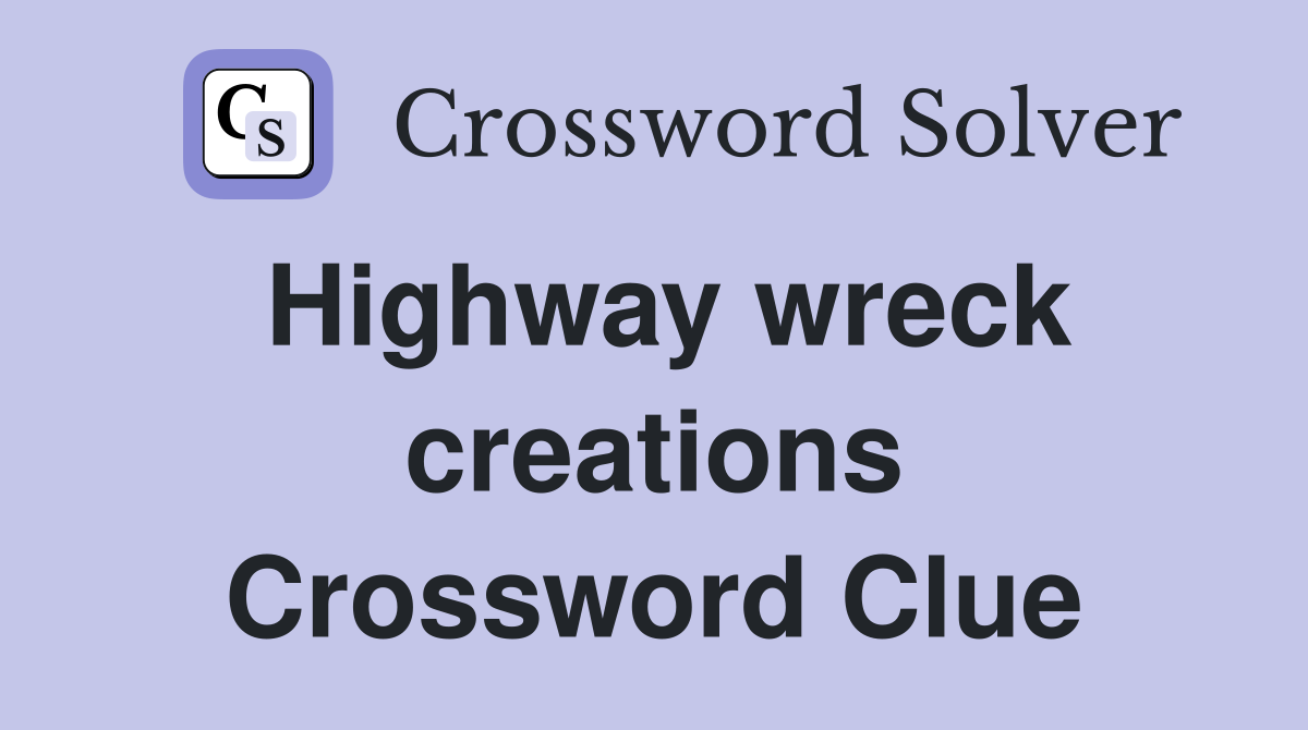 Highway wreck creations Crossword Clue