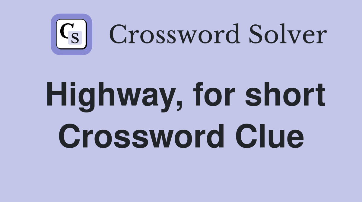 Highway, for short Crossword Clue