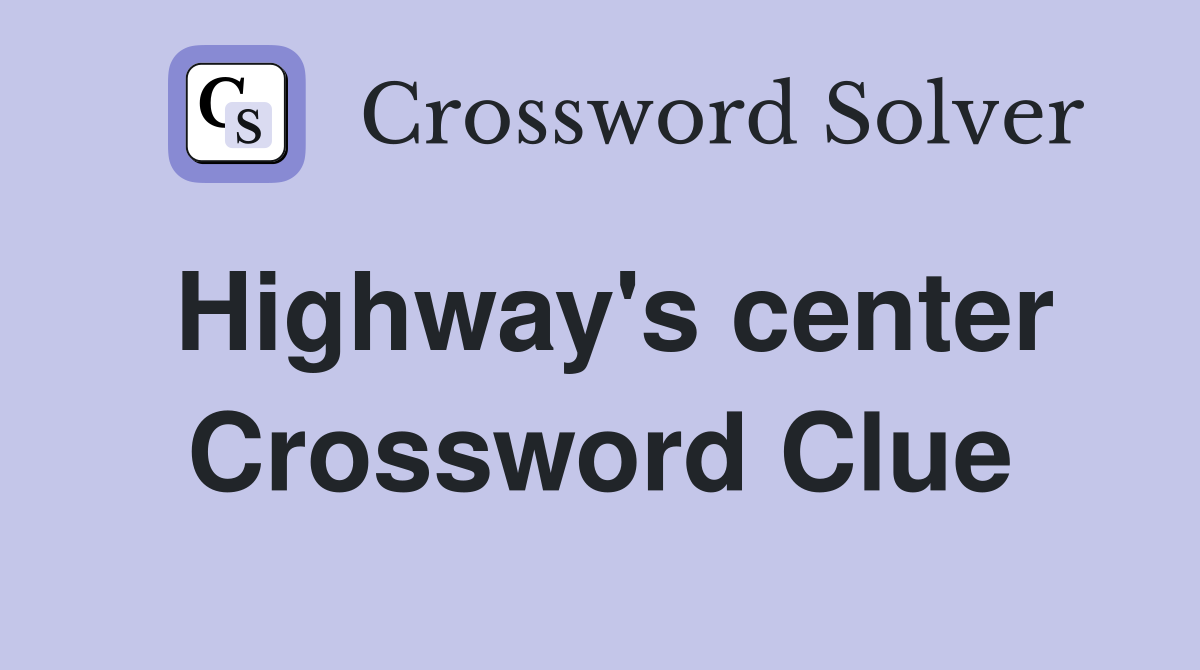 Highway's center Crossword Clue