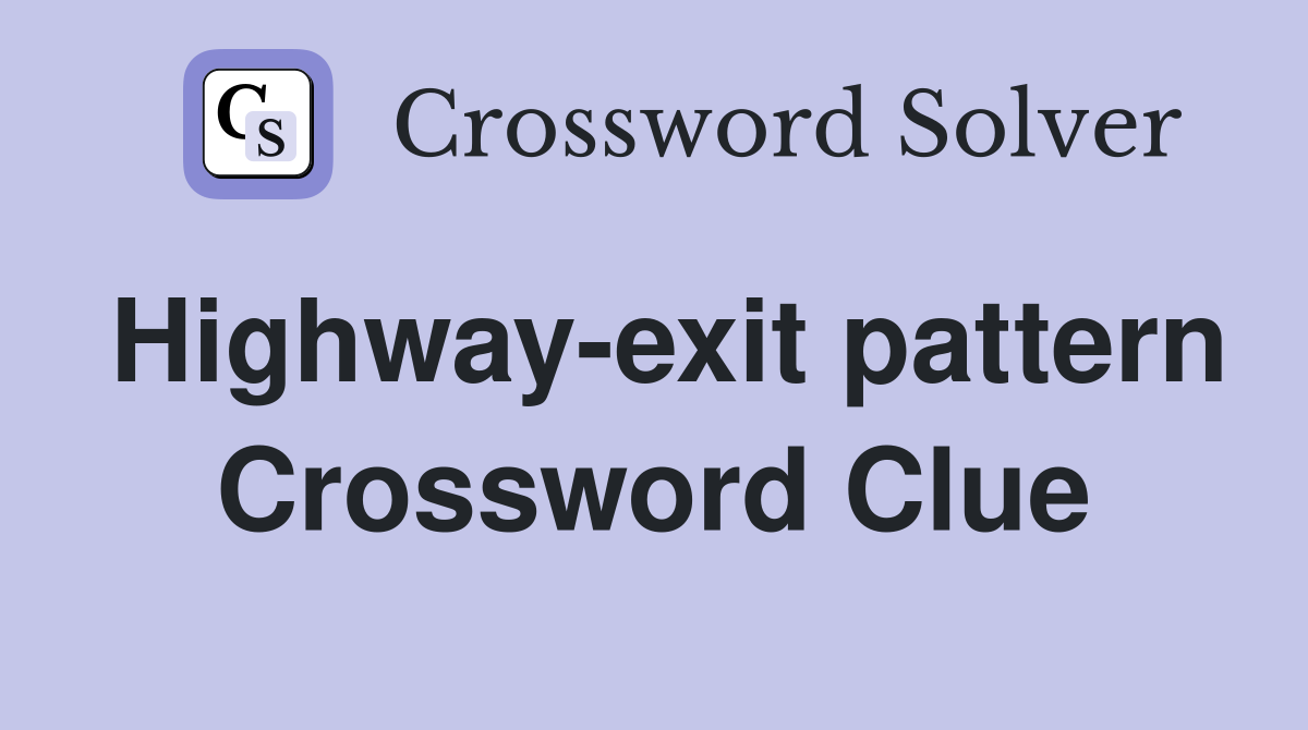Highway-exit pattern Crossword Clue