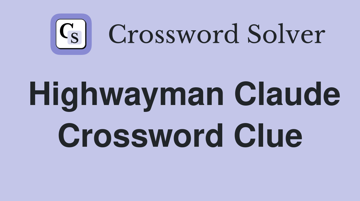 Highwayman Claude Crossword Clue