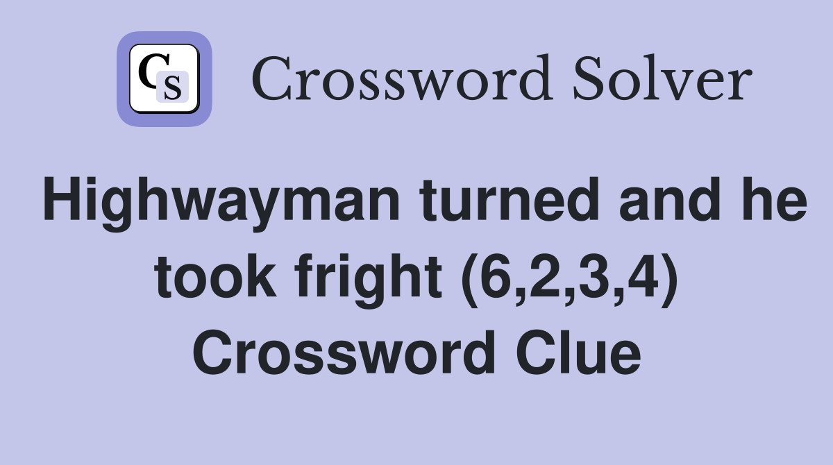 Highwayman turned and he took fright (6,2,3,4) Crossword Clue