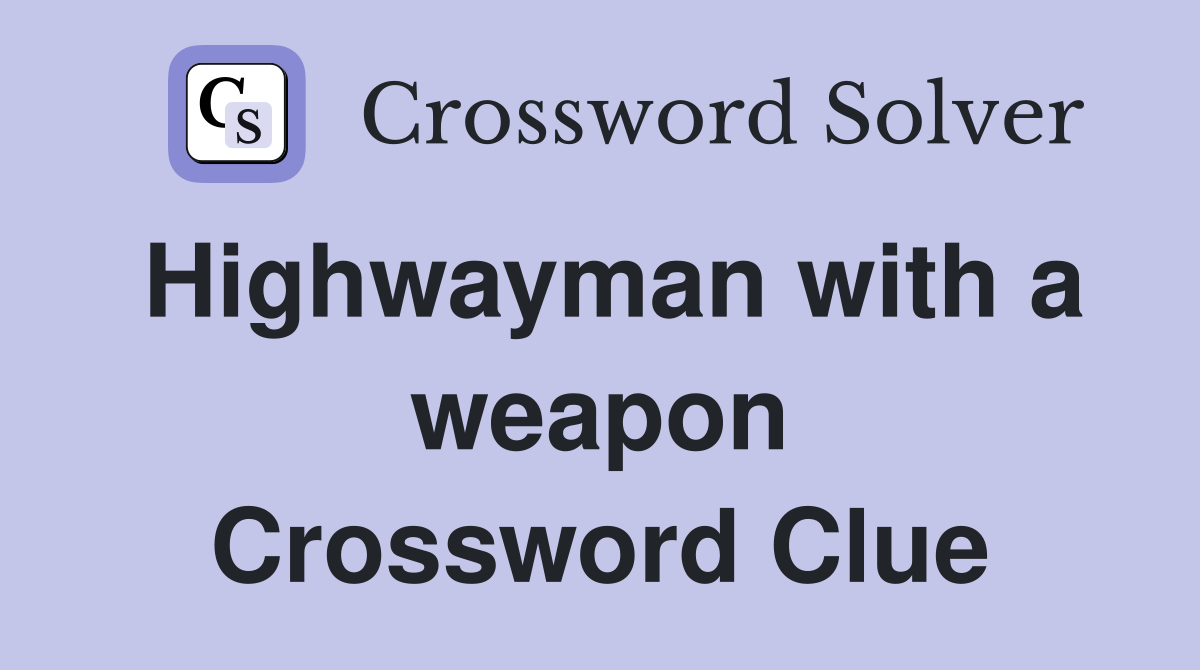 Highwayman with a weapon Crossword Clue