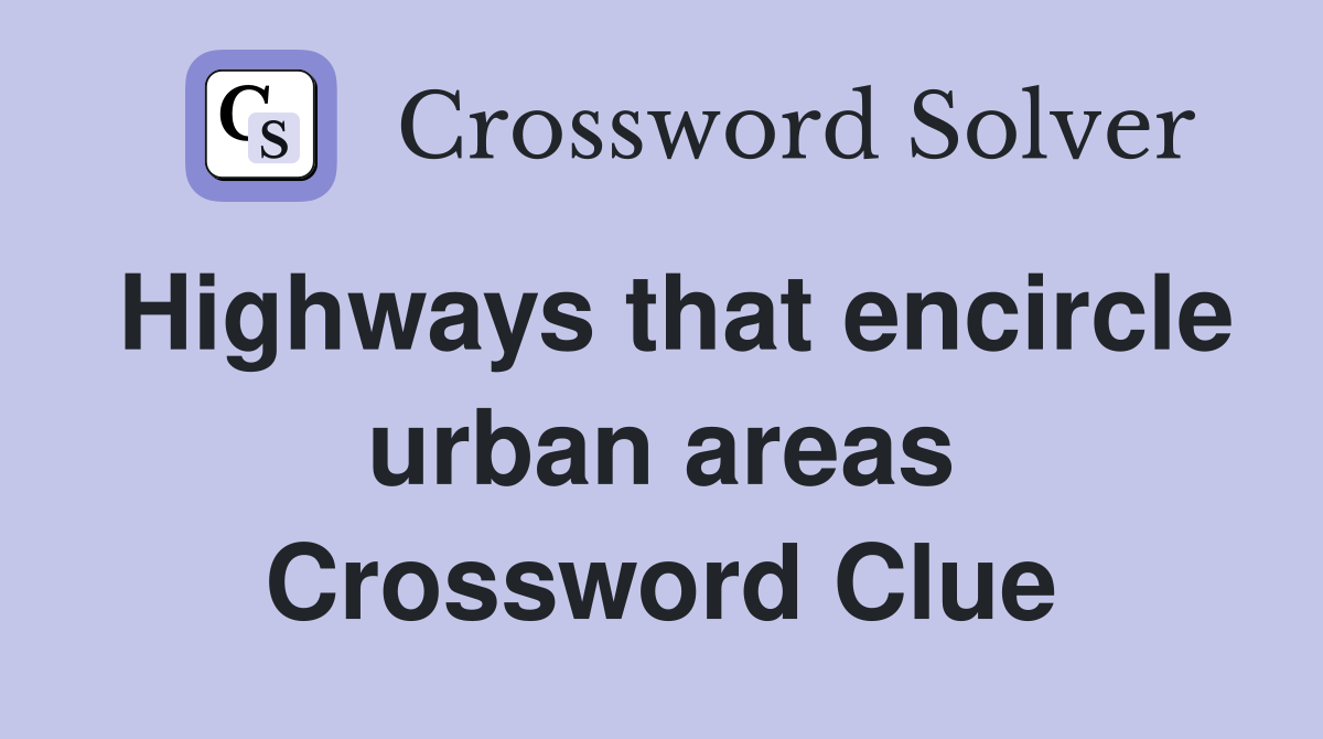 Highways that encircle urban areas Crossword Clue