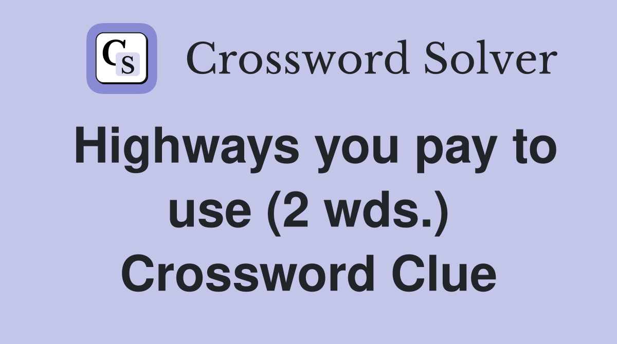 Highways you pay to use (2 wds.) Crossword Clue