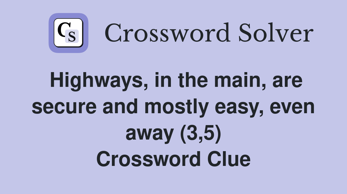 Highways, in the main, are secure and mostly easy, even away (3,5) Crossword Clue
