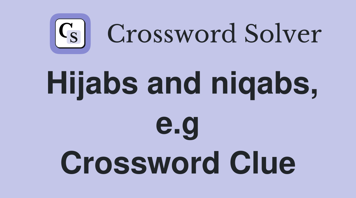 Hijabs and niqabs, e.g Crossword Clue