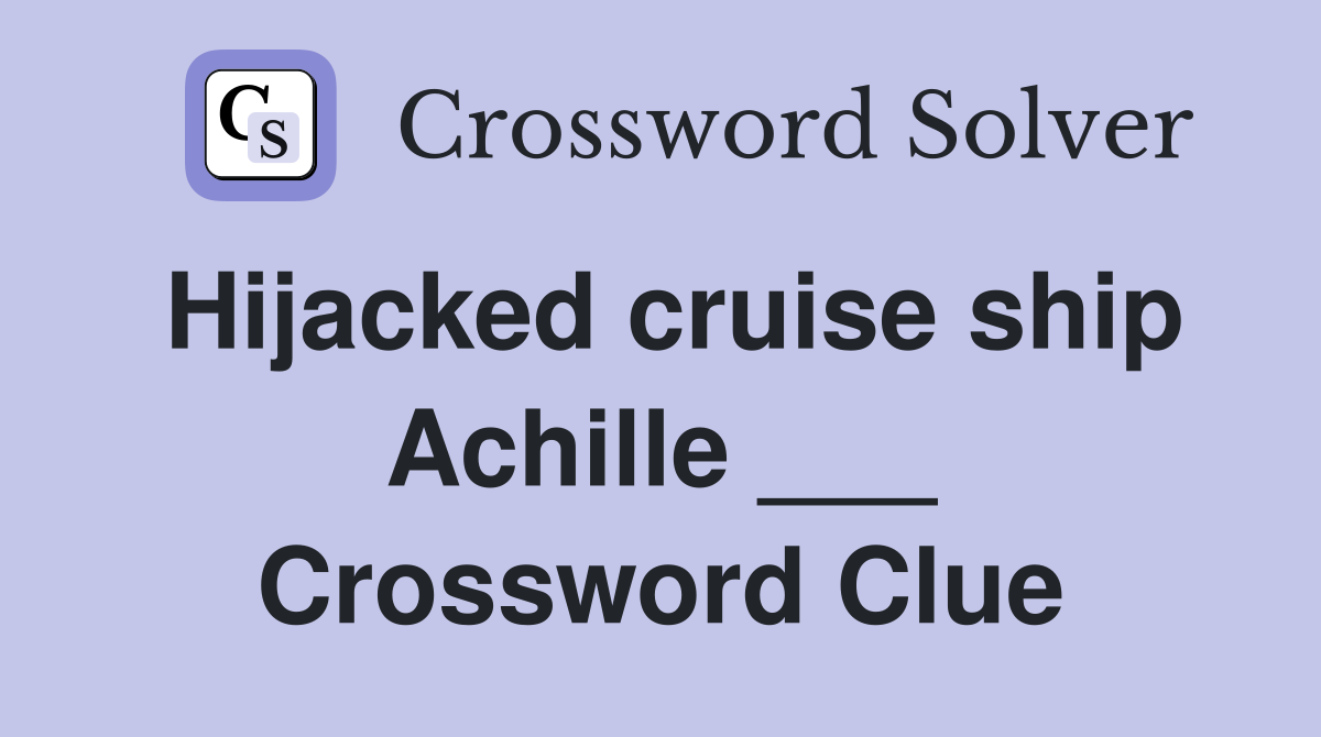 Hijacked cruise ship Achille ___ Crossword Clue