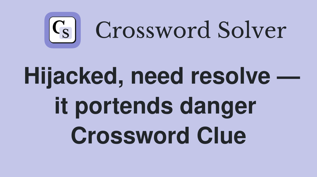 Hijacked, need resolve — it portends danger  Crossword Clue