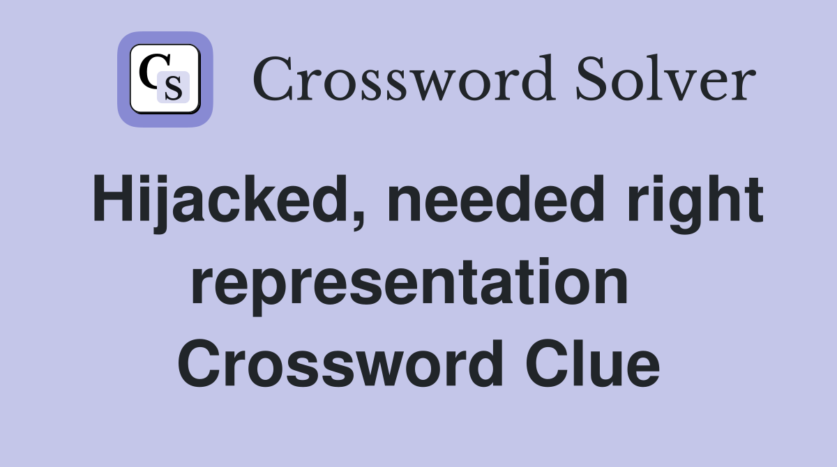 Hijacked, needed right representation  Crossword Clue