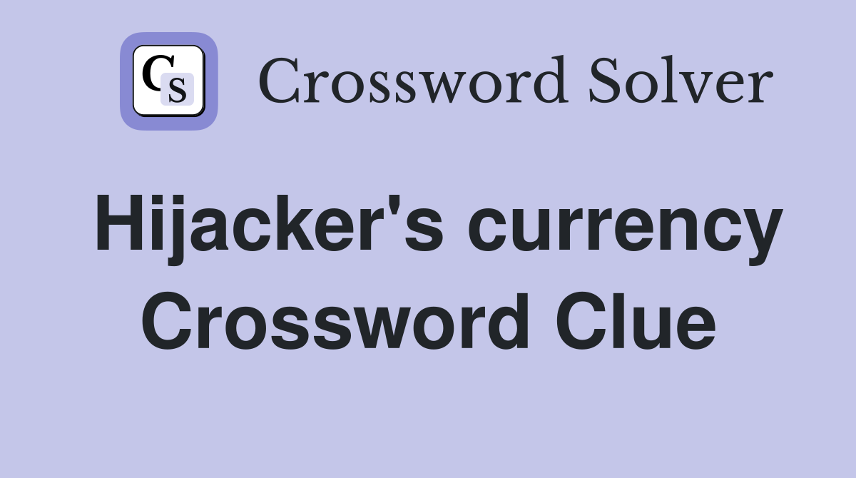 Hijacker's currency Crossword Clue
