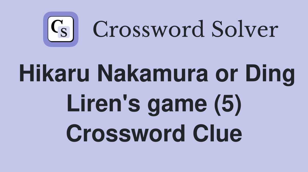 Hikaru Nakamura or Ding Liren's game (5) Crossword Clue