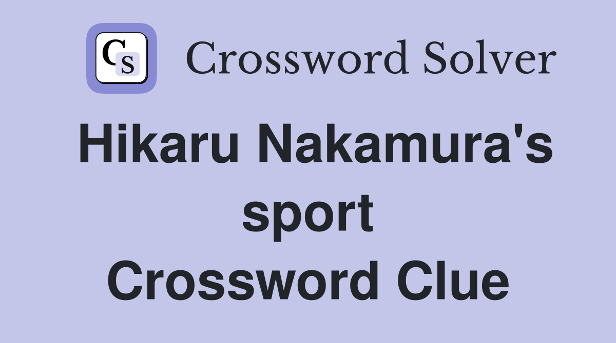 Hikaru Nakamura's sport Crossword Clue