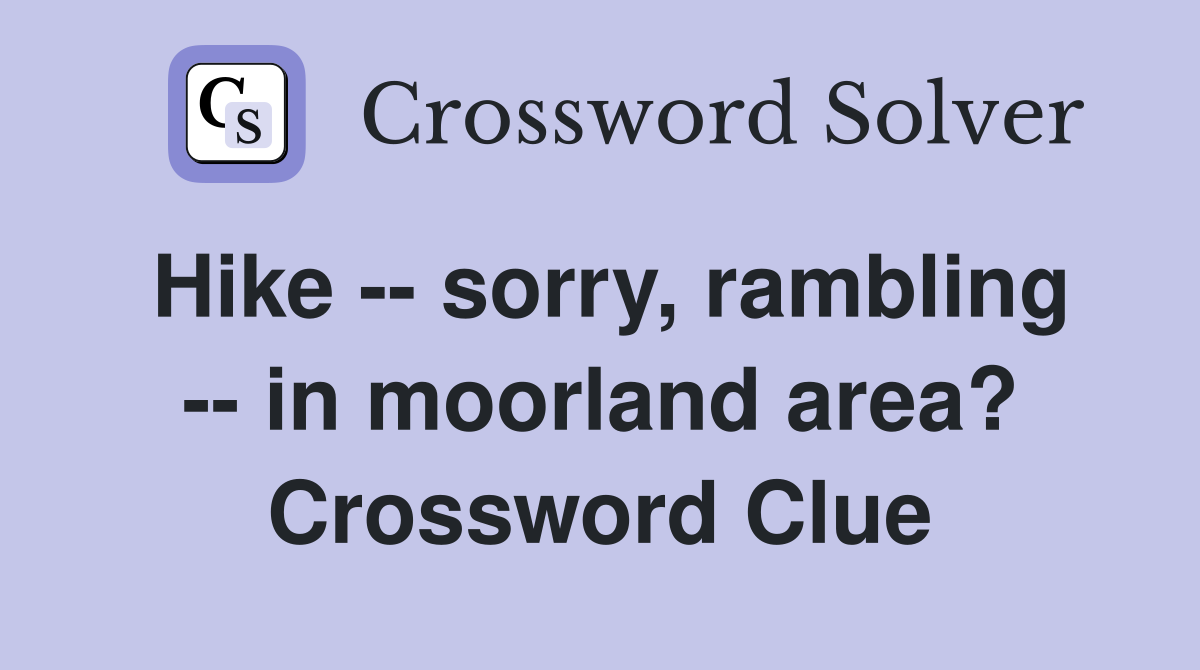 Hike -- sorry, rambling -- in moorland area? Crossword Clue
