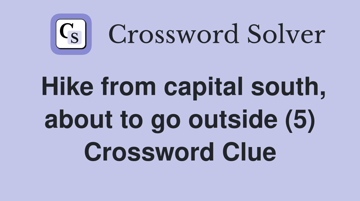 Hike from capital south, about to go outside (5) Crossword Clue