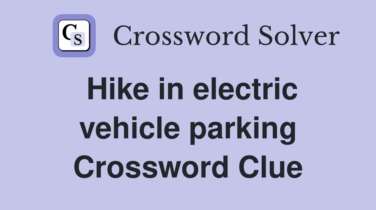 Hike in electric vehicle parking Crossword Clue