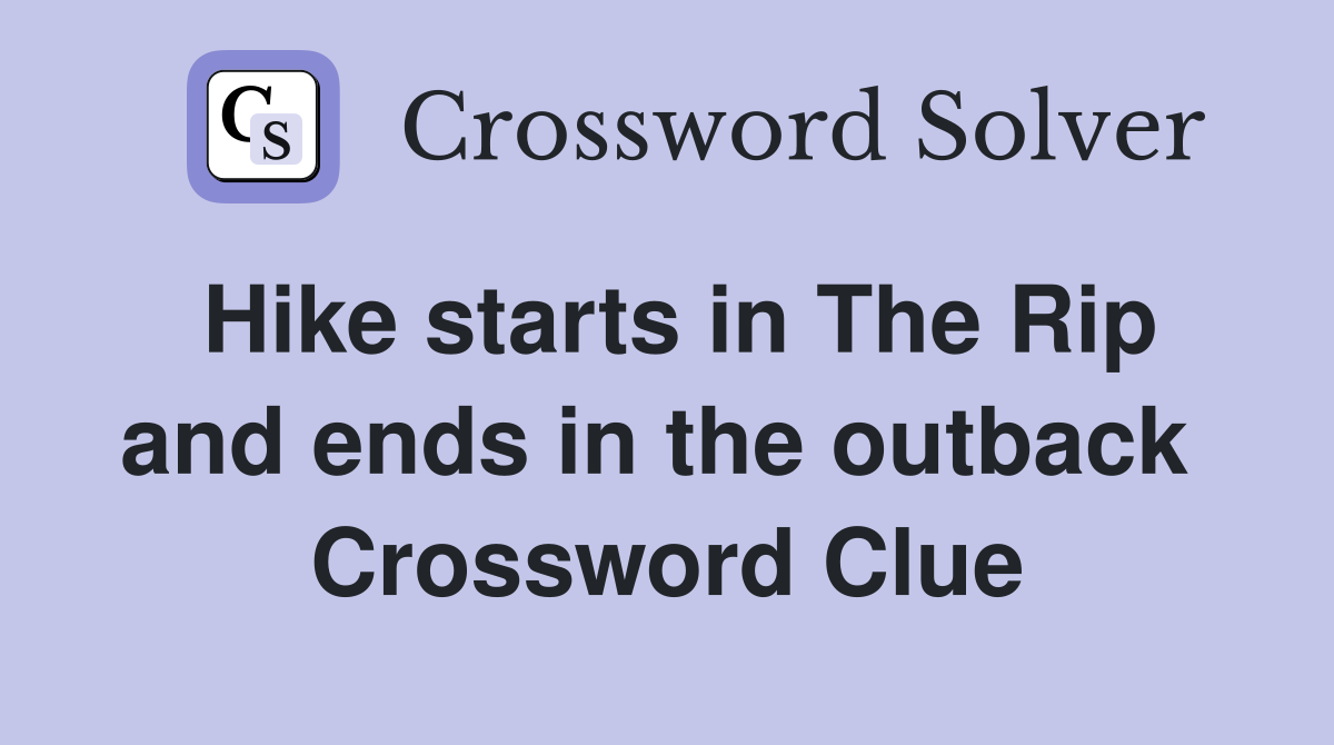 Hike starts in The Rip and ends in the outback  Crossword Clue
