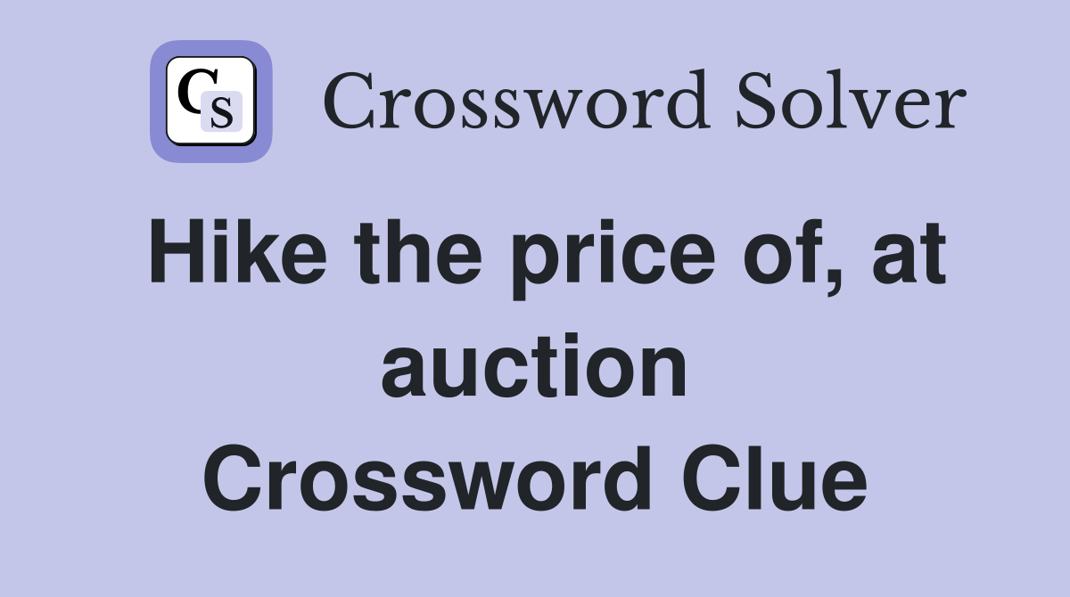 Hike the price of, at auction Crossword Clue