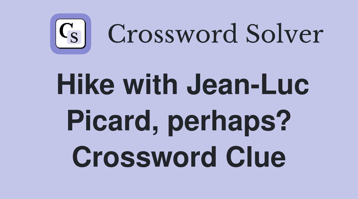 Hike with Jean-Luc Picard, perhaps? Crossword Clue