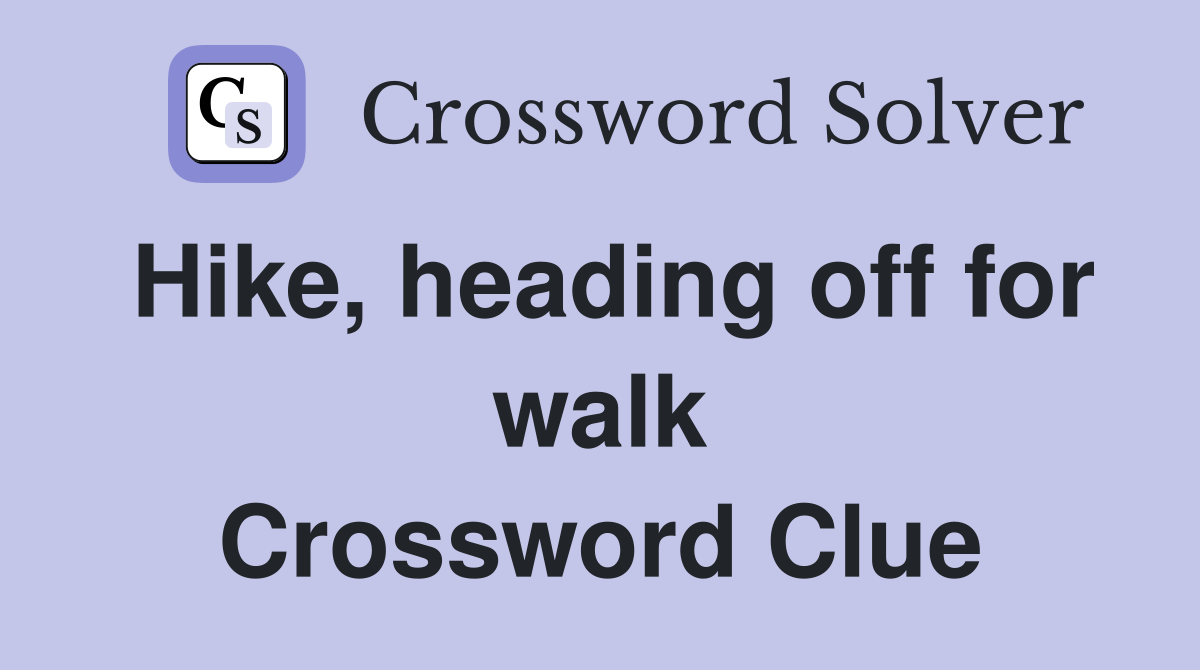 Hike, heading off for walk Crossword Clue