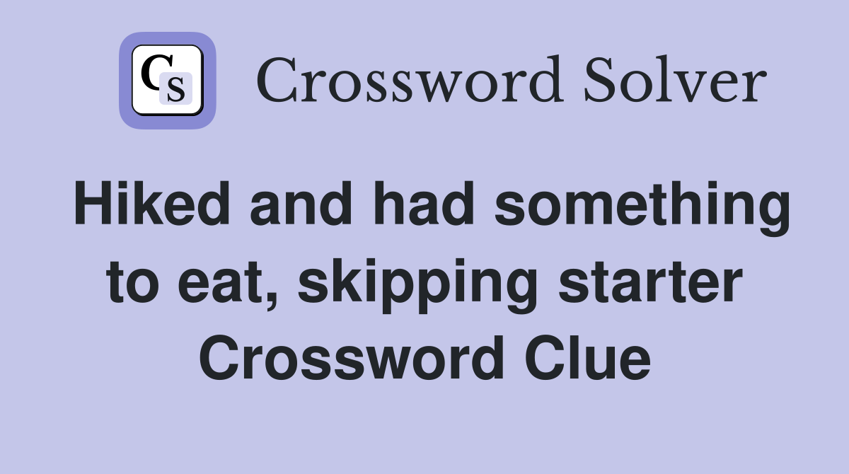 Hiked and had something to eat, skipping starter Crossword Clue