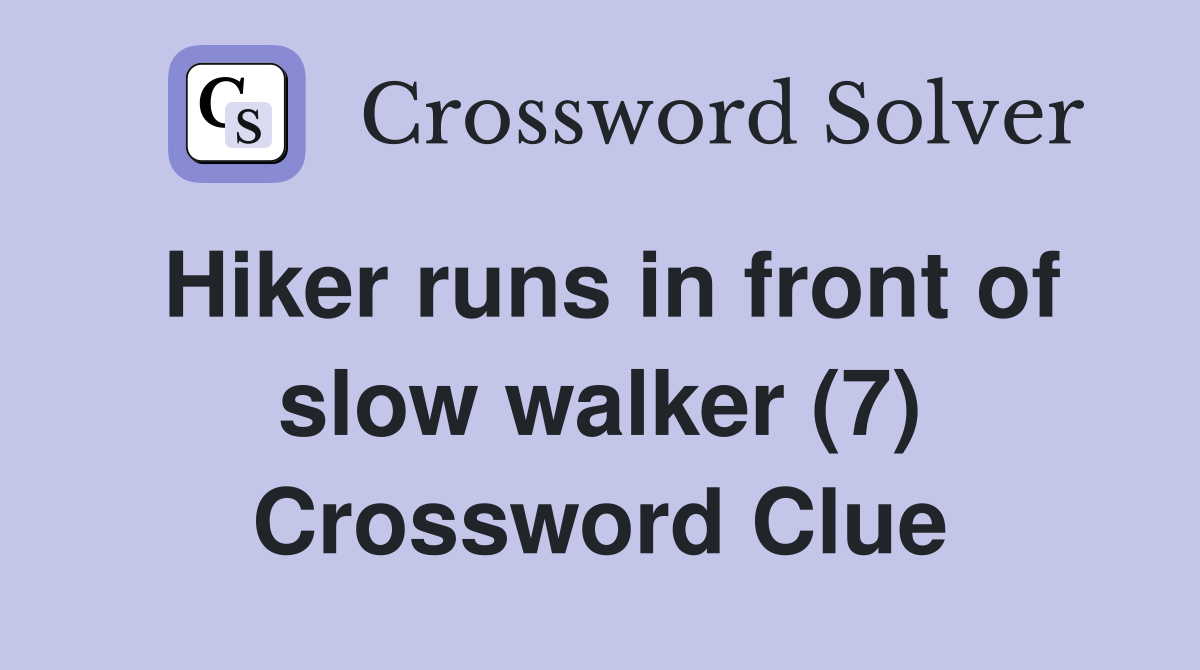 Hiker runs in front of slow walker (7) Crossword Clue
