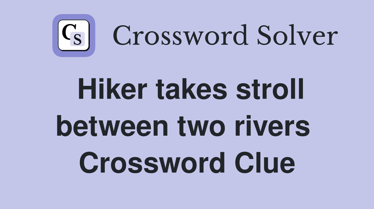 Hiker takes stroll between two rivers  Crossword Clue