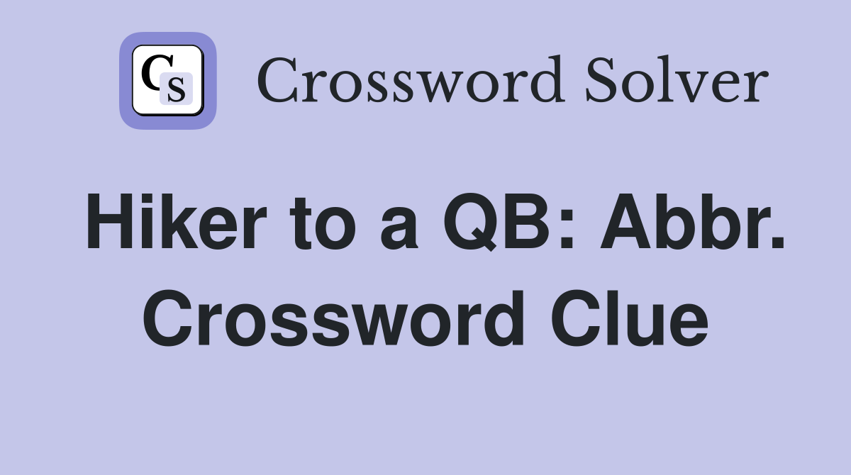 Hiker to a QB: Abbr. Crossword Clue