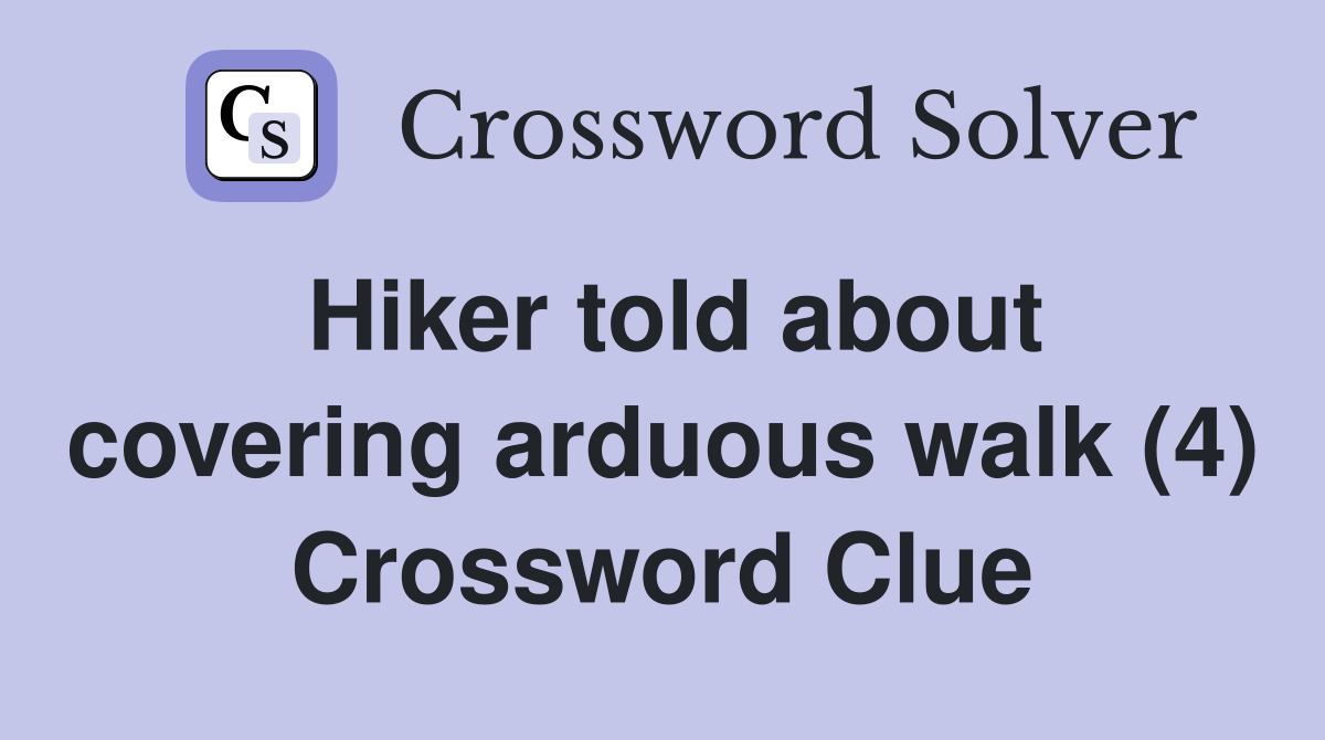 Hiker told about covering arduous walk (4) Crossword Clue