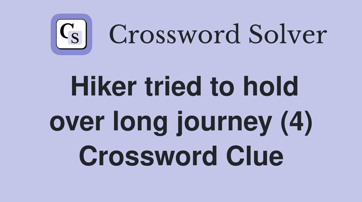 Hiker tried to hold over long journey (4) Crossword Clue