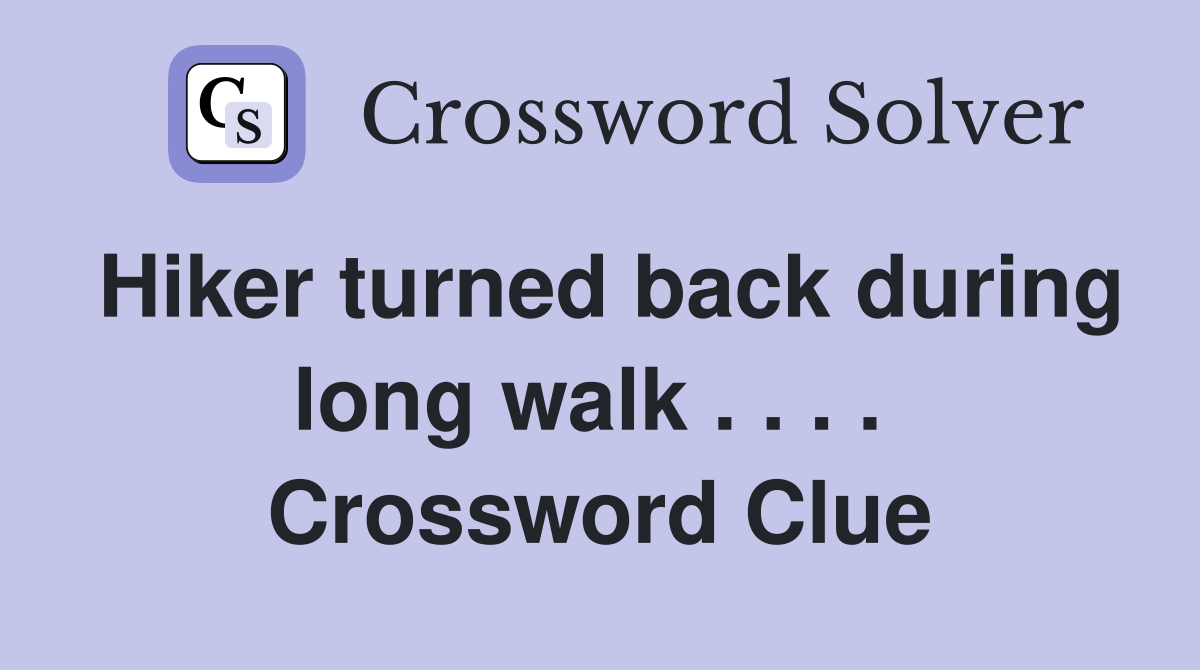 Hiker turned back during long walk . . . .  Crossword Clue