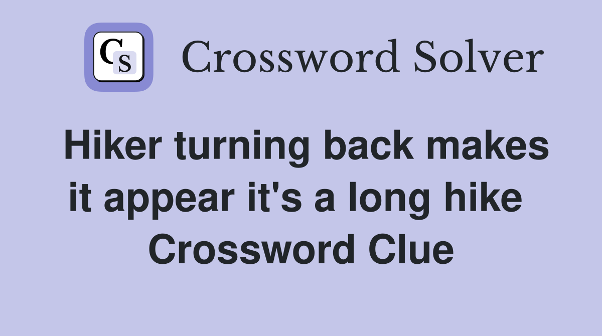 Hiker turning back makes it appear it's a long hike  Crossword Clue