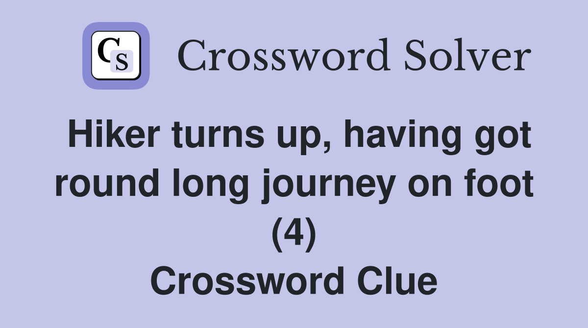Hiker turns up, having got round long journey on foot (4) Crossword Clue