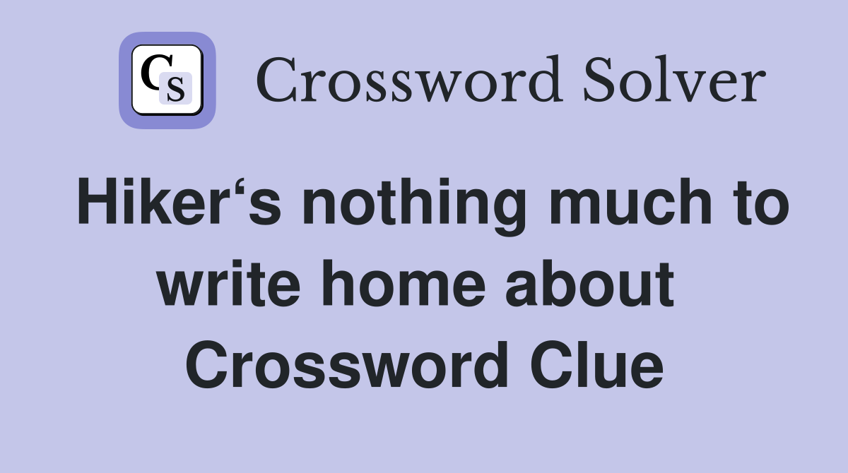 Hiker‘s nothing much to write home about  Crossword Clue