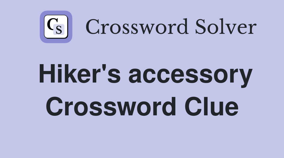 Hiker's accessory Crossword Clue